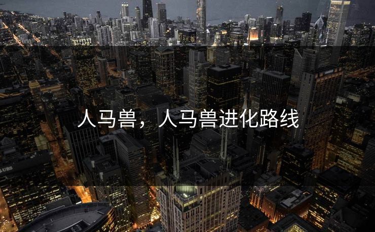 人马兽,人马兽进化路线 人马兽,人马兽进化路线