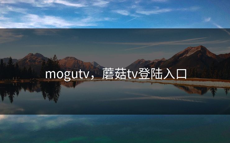 mogutv，蘑菇tv登陆入口