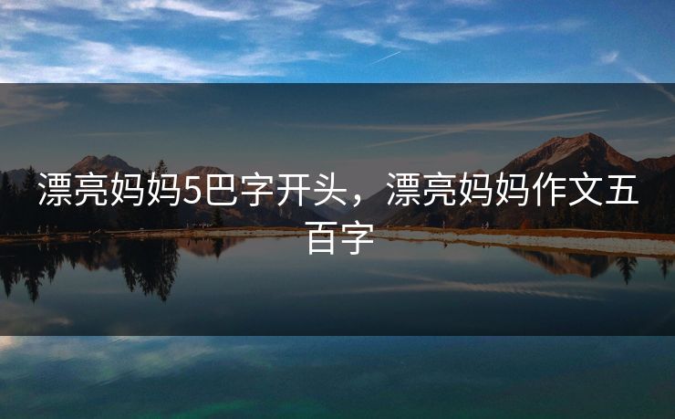 漂亮妈妈5巴字开头，漂亮妈妈作文五百字